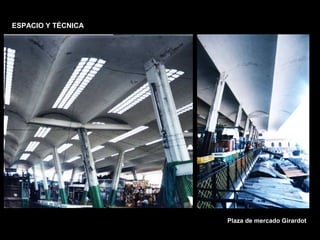 FACULTAD DE ARTES MAESTRÍA EN ARQUITECTURA EDGAR CARVAJAL JAIME ANDRÉS GÓMEZ
UNIVERSIDAD
NACIONAL
DE COLOMBIA
SEDE BOGOTÁ
LEOPOLDO ROTHER
ESPACIO Y TÉCNICA
Plaza de mercado Girardot
 