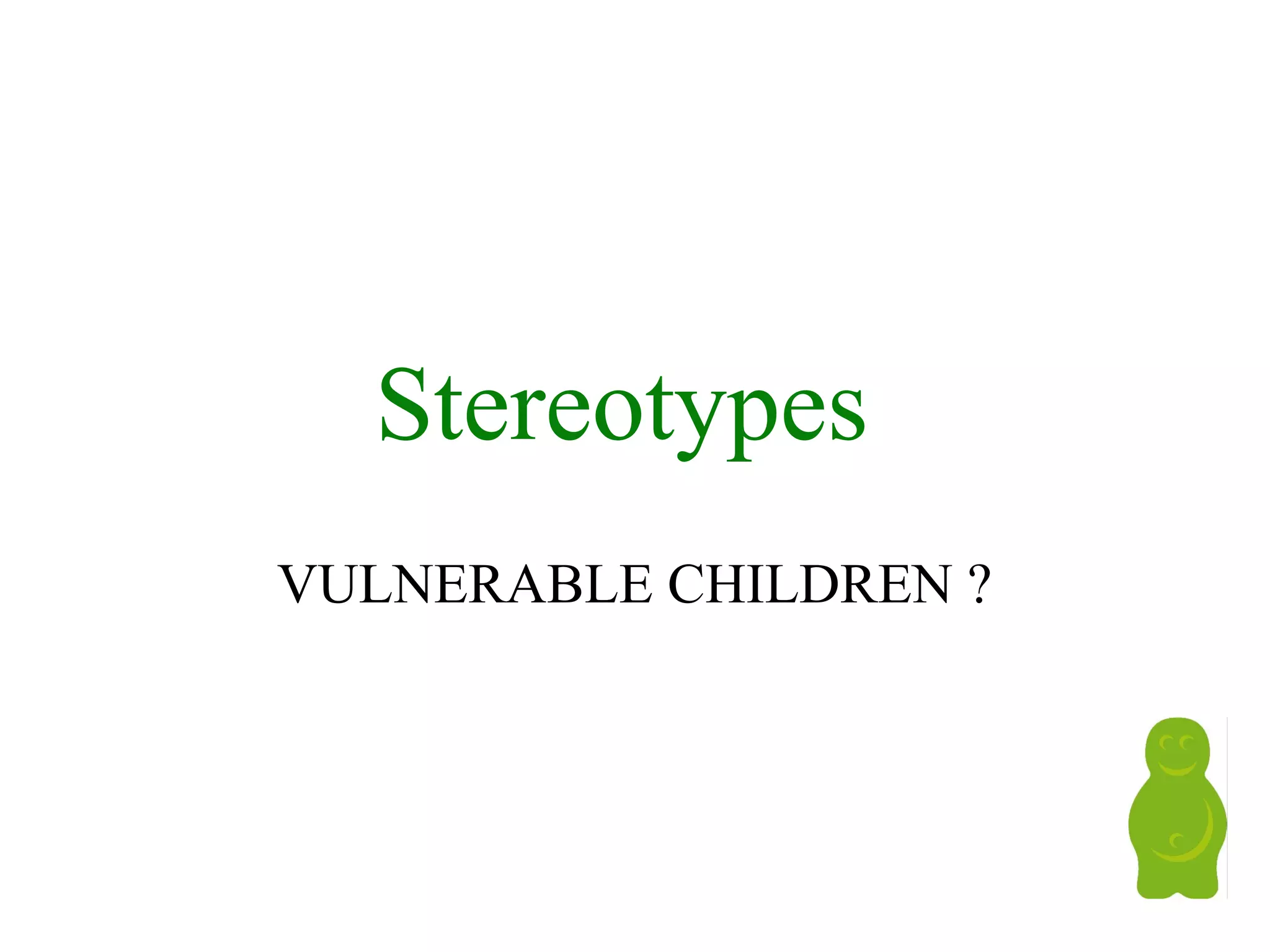 Stereotypes
VULNERABLE CHILDREN ?
 