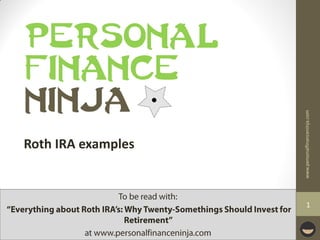 PERSONAL
FINANCE
NINJA




                    www.personalfinanceninja.com
Roth IRA examples



                           1
 