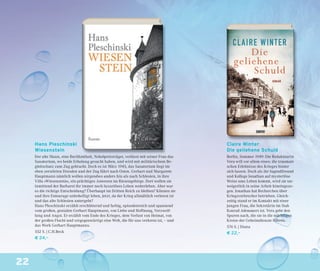 22
Hans Pleschinski
Wiesenstein
Der alte Mann, eine Berühmtheit, Nobelpreisträger, verlässt mit seiner Frau das
Sanatorium, wo beide Erholung gesucht haben, und wird mit militärischem Be-
gleitschutz zum Zug gebracht. Doch es ist März 1945, das Sanatorium liegt im
eben zerstörten Dresden und der Zug fährt nach Osten. Gerhart und Margarete
Hauptmann nämlich wollen nirgendwo anders hin als nach Schlesien, in ihre
Villa »Wiesenstein«, ein prächtiges Anwesen im Riesengebirge. Dort wollen sie
inmittend der Barbarei ihr immer noch luxuriöses Leben weiterleben. Aber war
es die richtige Entscheidung? Überhaupt im Dritten Reich zu bleiben? Können sie
und ihre Entourage unbehelligt leben, jetzt, da der Krieg allmählich verloren ist
und das alte Schlesien untergeht?
Hans Pleschinski erzählt erschütternd und farbig, episodenreich und spannend
vom großen, genialen Gerhart Hauptmann, von Liebe und Hoffnung, Verzweif-
lung und Angst. Er erzählt vom Ende des Krieges, dem Verlust von Heimat, von
der großen Flucht und vergegenwärtigt eine Welt, die für uns verloren ist, – und
das Werk Gerhart Hauptmanns.
552 S. | C.H.Beck
€ 24,–
Claire Winter
Die geliehene Schuld
Berlin, Sommer 1949: Die Redakteurin
Vera will vor allem eines: die traumati-
schen Erlebnisse des Krieges hinter
sich lassen. Doch als ihr Jugendfreund
und Kollege Jonathan auf mysteriöse
Weise ums Leben kommt, wird sie un-
weigerlich in seine Arbeit hineingezo-
gen. Jonathan hat Recherchen über
Kriegsverbrecher betrieben. Gleich-
zeitig stand er im Kontakt mit einer
jungen Frau, die Sekretärin im Stab
Konrad Adenauers ist. Vera geht den
Spuren nach, die sie in die mächtigen
Kreise der Geheimdienste führen.
576 S. | Diana
€ 22,–
 