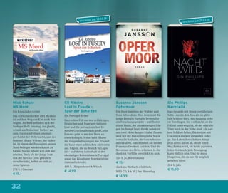 32
Gin Phillips
Nachtwild
Joan besucht mit ihrem vierjährigen
Sohn Lincoln den Zoo, als sie plötz-
lich Schüsse hört. Am Ausgang sieht
sie Tote liegen. Sie weiß nicht, ob die
Polizei unterwegs ist, ob der oder die
Täter noch in der Nähe sind. Als wei-
tere Schüsse fallen, ﬂüchtet sie mit
Lincoln in ein leer stehendes Gehe-
ge. Das Leben ihres Sohnes hängt
jetzt allein davon ab, ob sie einen
Weg ﬁnden wird, sie beide zu retten.
Jedes Geräusch, jede Bewegung
kann tödlich sein. Und sie muss
Dinge tun, die sie nie für möglich
gehalten hätte.
304 S. | dtv
€ 15,90
Susanne Jansson
Opfermoor
Ein Moor inmitten der Wälder und
Seen Schwedens: Hier entnimmt die
junge Biologin Nathalie Proben für
ein Forschungsprojekt – und ﬁndet
einen Mann, der zusammengeschla-
gen im Sumpf liegt, direkt neben ei-
ner zwei Meter langen Grube. Zusam-
men mit der Polizeifotograﬁn Maya
versucht Nathalie, die Geschehnisse
aufzuklären. Dabei stoßen die beiden
Frauen auf weitere Leichen. Und die
Bewohner des Ortes scheinen in die
dunklen Vorfälle verstrickt zu sein.
320 S. | C.Bertelsmann
€ 15,–
Auch als Hörbuch erhältlich:
MP3-CD, 6 h 10 | Der Hörverlag
€ 14,99
Mick Schulz
MS Mord
Ein Kreuzfahrt-Krimi
Das Kreuzfahrtschiff »MS Mythos«
ist auf dem Weg von Kiel nach Nor-
wegen. An Bord beﬁnden sich der
Verleger Holk Sonntag, der glaubt,
schuld am Tod seiner Tochter zu
sein, Guntram Fellner, ehemali-
ger Soldat der Wehrmacht, und der
Rentner Jürgen Wörner, der sicher
ist, in einem der Passagiere seinen
Stasi-Peiniger wiedererkannt zu
haben. Margo Sebald will sich nur
erholen. Doch als der junge Joan
von der Service Crew plötzlich
verschwindet, heftet sie sich an
seine Spuren.
278 S. | Gmeiner
€ 15,–
Gil Ribeiro
Lost in Fuseta –
Spur der Schatten
Ein Portugal-Krimi
Im zweiten Fall um den schlaksigen
Deutschen und Asperger-Autisten
Lost und die portugiesischen Er-
mittler Graciana Rosado und Carlos
Esteves geht es um den Mord an
einer Kollegin. Schon bald führen
die Zeugenbefragungen das Trio auf
die Spur einer politischen Aktivistin
aus Angola, die zu Besuch in Lagos
ist – und deren Aufenthalt in der
ehemaligen Kolonialmacht Portugal
sogar das Lissaboner Innenministe-
rium aufschreckt.
400 S. | Kiepenheuer & Witsch
€ 14,99
erscheint am 12.04.18
erscheint am 29.03.18
 