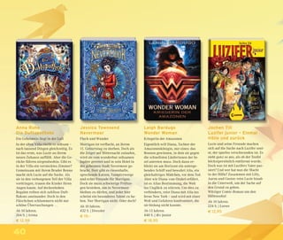 40
Jochen Till
Luzifer junior – Einmal
Hölle und zurück
Luzie und seine Freunde machen
sich auf die Suche nach Luzifer seni-
or, der spurlos verschwunden ist. Es
sieht ganz so aus, als ob der Teufel
höchstpersönlich entthront wurde.
Doch was ist mit Luzifers Vater pas-
siert? Und wer hat nun die Macht
in der Hölle? Zusammen mit Lilly,
Aaron und Gustav reist Luzie hinab
in die Unterwelt, um der Sache auf
den Grund zu gehen.
Witziger Comic-Roman um den
Höllensohn!
Ab 10 Jahren.
224 S. | Loewe
€ 12,95
Jessica Townsend
Nevermoor
Fluch und Wunder
Morrigan ist verﬂucht, an ihrem
11. Geburtstag zu sterben. Doch als
die Zeiger auf Mitternacht zulaufen,
wird sie vom wunderbar seltsamen
Jupiter gerettet und in sein Hotel in
der geheimen Stadt Nevermoor ge-
bracht. Dort gibt es riesenhafte,
sprechende Katzen, Vampirzwerge
und echte Freunde für Morrigan.
Doch sie muss schwierige Prüfun-
gen bestehen, um in Nevermoor
bleiben zu dürfen, und jeder hier
scheint ein besonderes Talent zu ha-
ben. Nur Morrigan nicht. Oder doch?
Ab 10 Jahren.
432 S. | Dressler
€ 19,–
Anna Ruhe
Die Duftapotheke
Ein Geheimnis liegt in der Luft
In der alten Villa riecht es seltsam –
nach tausend Dingen gleichzeitig. Es
ist das erste, was Luzie an ihrem
neuen Zuhause auffällt. Aber die Ge-
rüche führen nirgendwohin. Gibt es
in der Villa ein verstecktes Zimmer?
Gemeinsam mit ihrem Bruder Benno
macht sich Luzie auf die Suche. Als
sie in den verborgenen Teil der Villa
vordringen, trauen die Kinder ihren
Augen kaum: Auf deckenhohen
Regalen reihen sich zahllose Duft-
ﬂakons aneinander. Doch in den
Fläschchen schlummern nicht nur
schöne Überraschungen …
Ab 10 Jahren.
264 S. | Arena
€ 12,99
Leigh Bardugo
Wonder Woman
Kriegerin der Amazonen
Eigentlich will Diana, Tochter der
Amazonenkönigin, nur eines: das
Rennen gewinnen, in dem sie gegen
die schnellsten Läuferinnen der In-
sel antreten muss. Doch dann er-
blickt sie am Horizont ein unterge-
hendes Schiff und bewahrt Alia, ein
gleichaltriges Mädchen, vor dem Tod.
Aber wie Diana vom Orakel erfährt,
ist es Alias Bestimmung, die Welt
ins Unglück zu stürzen. Um dies zu
verhindern, reist Diana mit Alia ins
ferne New York – und wird mit einer
Welt und Gefahren konfrontiert, die
sie bislang nicht kannte.
Ab 13 Jahren.
448 S. | dtv junior
€ 18,95
 