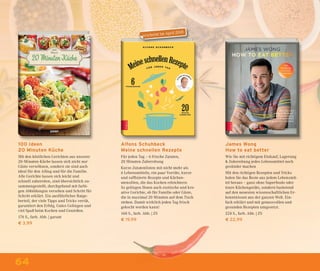 64
Alfons Schuhbeck
Meine schnellen Rezepte
Für jeden Tag – 6 frische Zutaten,
20 Minuten Zubereitung
Kurze Zutatenlisten mit nicht mehr als
6 Lebensmitteln, ein paar Vorräte, kurze
und rafﬁnierte Rezepte und Küchen-
utensilien, die das Kochen erleichtern:
So gelingen Ihnen auch exotische und kre-
ative Gerichte, ob für Familie oder Gäste,
die in maximal 20 Minuten auf dem Tisch
stehen. Damit wirklich jeden Tag frisch
gekocht werden kann!
160 S., farb. Abb. | ZS
€ 19,99
100 Ideen
20 Minuten Küche
Mit den köstlichen Gerichten aus unserer
20-Minuten-Küche lassen sich nicht nur
Gäste verwöhnen, sondern sie sind auch
ideal für den Alltag und für die Familie.
Alle Gerichte lassen sich leicht und
schnell zubereiten, sind übersichtlich zu-
sammengestellt, durchgehend mit farbi-
gen Abbildungen versehen und Schritt für
Schritt erklärt. Ein ausführlicher Ratge-
berteil, der viele Tipps und Tricks verrät,
garantiert den Erfolg. Gutes Gelingen und
viel Spaß beim Kochen und Genießen.
176 S., farb. Abb. | garant
€ 3,99
James Wong
How to eat better
Wie Sie mit richtigem Einkauf, Lagerung
& Zubereitung jedes Lebensmittel noch
gesünder machen
Mit den richtigen Rezepten und Tricks
holen Sie das Beste aus jedem Lebensmit-
tel heraus – ganz ohne Superfoods oder
teure Küchengeräte, sondern basierend
auf den neuesten wissenschaftlichen Er-
kenntnissen aus der ganzen Welt. Ein-
fach erklärt und mit genussvollen und
gesunden Rezepten umgesetzt.
224 S., farb. Abb. | ZS
€ 22,99
erscheint im April 2018
 