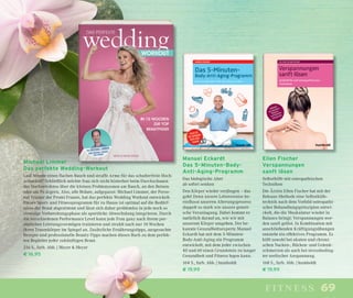 69fitness
Michael Limmer
Das perfekte Wedding-Workout
Last Minute einen ﬂachen Bauch und straffe Arme für das schulterfreie Hoch-
zeitskleid? Schließlich möchte frau sich nicht hinterher beim Durchschauen
der Hochzeitsfotos über die kleinen Problemzonen am Bauch, an den Beinen
oder am Po ärgern. Also, alle Bräute, aufgepasst: Michael Limmer, der Perso-
nal Trainer der Promi-Frauen, hat das perfekte Wedding Workout entwickelt.
Dieses Sport- und Fitnessprogramm für zu Hause ist optimal auf die Bedürf-
nisse der Braut abgestimmt und lässt sich daher problemlos in jede noch so
stressige Vorbereitungsphase als sportliche Abwechslung integrieren. Durch
die verschiedenen Performance Level kann jede Frau ganz nach ihrem per-
sönlichen Leistungsvermögen trainieren und strahlt nach nur 10 Wochen
ihren Traumkörper im Spiegel an. Zusätzliche Ernährungstipps, ausgesuchte
Rezepte und professionelle Beauty-Tipps machen dieses Buch zu dem perfek-
ten Begleiter jeder zukünftigen Braut.
216 S., farb. Abb. | Meyer & Meyer
€ 16,95
Ellen Fischer
Verspannungen
sanft lösen
Selbsthilfe mit osteopathischen
Techniken
Die Ärztin Ellen Fischer hat mit der
Release-Methode eine Selbsthilfe-
technik nach dem Vorbild osteopathi-
scher Behandlungsprinzipien entwi-
ckelt, die die Muskulatur wieder in
Balance bringt: Verspannungen wer-
den sanft gelöst. In Kombination mit
anschließenden Kräftigungsübungen
entsteht ein effektives Programm. Es
hilft sowohl bei akuten und chroni-
schen Nacken-, Rücken- und Gelenk-
schmerzen als auch bei stressbeding-
ter seelischer Anspannung.
168 S., farb. Abb. | humboldt
€ 19,99
Manuel Eckardt
Das 5-Minuten-Body-
Anti-Aging-Programm
Das biologische Alter
ab sofort senken
Den Körper wieder verjüngen – das
geht! Denn unsere Lebensweise be-
einﬂusst unseren Alterungsprozess
doppelt so stark wie unsere geneti-
sche Veranlagung. Dabei kommt es
natürlich darauf an, wie wir mit
unserem Körper umgehen. Der be-
kannte Gesundheitsexperte Manuel
Eckardt hat mit dem 5-Minuten-
Body-Anti-Aging ein Programm
entwickelt, mit dem jeder zwischen
40 und 60 einen Grundstein zu langer
Gesundheit und Fitness legen kann.
164 S., farb. Abb. | humboldt
€ 19,99
 