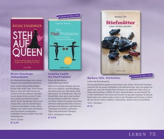 75leben
Barbara Tóth, Stiefmütter
Leben mit Bonuskindern
Patchworkfamilien gehören inzwischen zum Alltag. Oft ist der Familien-
zuwachs für die neuen Stiefmütter eine Bereicherung, aber wie gehen sie
damit um, wenn die Kinder ihres Partners sie ablehnen? Oder wenn es
ihnen nicht gelingt, Gefühle für ihre »Bonuskinder« zu entwickeln? Da
es fürs Stiefmutter-Sein kein universelles Script gibt, kommen in diesem
Band neben der umfassenden Analyse der Situation auch Frauen zu Wort,
die aus ihrem Leben erzählen. Ungeschönt, ehrlich und zuversichtlich.
144 S. | Residenz
€ 19,–
Angelika Kaddik
Die PaarProbleme
Wenn die Beziehung
Unterstützung braucht
Egal, wo es gerade klemmt: Fast im-
mer ist es möglich, eine Beziehung,
die einmal gut war, aber heute nicht
mehr passt, zu »reparieren«. Mit viel
Sensibilität, aber auch einer großen
Portion Humor erzählt die Autorin
von ihrer Arbeit mit jungen und alten,
teilweise außergewöhnlichen Paaren,
gleichgeschlechtlichen und Heterobe-
ziehungen und liefert zahlreiche
Tipps und praktische Übungen.
224 S. | Königsfurt Urania
€ 19,95
Nicole Staudinger
Stehaufqueen
Die Herausforderungen des Lebens
elegant und majestätisch meistern
Jeder erlebt einmal Rückschläge,
Krisen oder doofe Tage. Doch woran
liegt es, dass die einen daran zer-
brechen und die anderen scheinbar
locker damit fertig werden? In die-
sem zutiefst persönlichen Buch
macht Nicole Staudinger ihren Lese-
rinnen Mut, sich nie unterkriegen
zu lassen und immer wieder aufzu-
stehen, kurz: dem Leben mit Humor
und Zuversicht zu begegnen.
Schließlich steckt in jeder Frau eine
Stehaufqueen.
256 S. | Knaur
€ 14,99
erscheint im März 2018
erscheint im März 2018
 