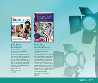87hobby
Chris Gatcum
Der Fotokurs
für Einsteiger
Die besten Bilder mit digitalen
Spiegelreﬂex- und kompakten
Systemkameras
Praxisorientiert führt dieser Ratge-
ber durch die Basics des künstleri-
schen Handwerks, vermittelt Know-
how verständlich und macht die
Theorie mit Beispielen nachvollzieh-
bar. Mit diesem Buch übers Fotogra-
ﬁeren drücken Sie nicht bloß den
Auslöser – Sie holen das Beste aus
dem Bild heraus.
192 S., farb. Abb.
Dorling Kindersley
€ 16,95
Jamari Lior
Neue Ideen für
die Porträtfotografie
Menschen kreativ fotograﬁeren.
Workshops für inszenierte
Fotograﬁe
Das Kraftpaket für alle, die Menschen
kreativ und inhaltlich interessant in
Szene setzen möchten: Zahlreiche
Workshops mit vielen Bildern und
Tipps sorgen für frische Ideen und
das nötige Wissen: Was muss ich
bei der Location-Auswahl beachten?
Wie nutze ich optimal das Licht? Wie
führe ich mein Model? Der perfekte
Ratgeber für Hobby- und fortgeschrit-
tene Fotografen, deren Herz für die
Porträtfotograﬁe schlägt.
288 S., farb. Abb. | humboldt
€ 26,99
 