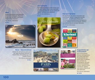 100
Meer
Sanfte Farbnuancen und eindrucks-
volle Lichtstimmungen: Dieser Ka-
lender zeigt das Meer in all seinen
bildgewaltigen Facetten.
66 x 50 cm | Ackermann
€ 44,–
Art Culinaire
Der Küchenkalender im XXL-Format setzt
erlesene Zutaten, Früchte und Spezialitä-
ten so genussvoll in Szene, dass einem das
Wasser im Mund zusammenläuft.
50 x 66 cm | Ackermann
€ 32,–
Klartext Sprüche
Für jede Woche des Jahres ein frecher und
kunterbunter Spruch, typografisch perfekt
inszeniert – so schön kann Planen sein!
Wochenplaner mit praktischem Eintragekalen-
darium. Inklusive Kreuzworträtseln, Sudokus
und weiteren Rätseln auf jeder Rückseite.
25 x 33 cm | Ackermann
€ 19,95
Augenblicke der
Achtsamkeit
Mit 53 besinnlichen
Motiven und inspirieren-
den Zitaten lädt dieser
Wochenkalender ein
ganzes Jahr zu Gelassen-
heit und Ruhe ein.
Wochenplaner mit prak-
tischem Eintragekalen-
darium. Inklusive Kreuz-
worträtseln, Sudokus
und weiteren Rätseln auf
jeder Rückseite.
25 x 33 cm | Ackermann
€ 19,95
Paris – Künstlerblicke
Erleben Sie die Stadt der Liebe durch
die Augen berühmter Künstler wie
Claude Monet, Maximilien Luce oder
Camille Pissarro.
54 x 48 cm | Ackermann
€ 32,–
 