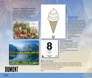 102
DuMonts neuer Küchenkalender
Das Original von DUMONT feiert 30-jähriges
Jubiläum! Auch in diesem Jahr enthält der
Kalender 12 unnachahmliche Food-Stilleben
von C. Rosenfeld, 12 erprobte Rezepte sowie
Schmuckvignetten und Gedichte.
42 x 29 cm | DuMont Kalenderverlag
€ 13,–
Funi Bürokalender
12 freche Sprüche von FUNI SMART
ART aus BERLIN und ein schlicht
gestaltetes Kalendarium: So einfach
kann man den grauen Büro-Alltag
bunt machen!
24 x 24 cm | DuMont Kalenderverlag
€ 10,–
Wege in die Natur
Eine chinesische Weisheit besagt: »Ein Weg entsteht, wenn man ihn geht!« Dieser
stimmungsvolle Kalender führt Sie direkt in die Natur. Die Fotografen haben die
schönsten Winkel aus Finnland, Georgien, Kroatien, Neuseeland, Norwegen, Öster-
reich, Spanien und der Schweiz eingefangen.
52 x 42,5 cm | DuMont Kalenderverlag
€ 27,–
Posterkalender
redfries – Eis
Zwölf stylisch-freche Grafiken von
redfries im Poster-Format. Die Moti-
ve wie die Monstera, der Lippenstift
oder das Softeis liegen voll im Trend.
Die minimalistische Umsetzung ist
gekonnt. Hier sitzt jeder Strich und
jede Farbe passt perfekt! Das ist
Papeterie-Design vom Feinsten,
u.a. nominiert beim German
Design Award 2017 und 2018.
49,5 x 68,5 cm
DuMont Kalenderverlag
€ 28,–
 