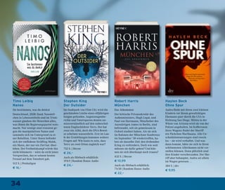 34
Timo Leibig
Nanos
Sie bestimmen, was du denkst
Deutschland, 2028: Dank Nanoteil-
chen in Lebensmitteln und im Trink-
wasser glauben die Menschen alles,
was ihnen die Regierungspartei weis-
macht. Nur wenige sind resistent ge-
gen die manipulativen Nanos und
sammeln sich im Untergrund zu ei-
ner Rebellion. Unter ihnen befindet
sich der entflohene Sträfling Malek,
ein Mann, der nur ein Ziel hat: über-
leben. Der Freiheitskampf würde ihn
nicht kümmern – wäre da nicht jenes
Versprechen, das er seinem besten
Freund auf dem Totenbett gab.
512 S. | Penhaligon
€ 16,–
Robert Harris
München
Das Abkommen
Der britische Privatsekretär des
Außenministers, Hugh Legat, und
Paul von Hartmann, Mitarbeiter des
Auswärtigen Amtes in Berlin, sind
befreundet, seit sie gemeinsam in
Oxford studiert haben. Als sie sich
im Rahmen der Münchner Konferenz
im September ’38 wiedertreffen, ha-
ben sie dasselbe Ziel: den drohenden
Krieg zu verhindern. Doch wie weit
müssen sie dafür gehen? Und kön-
nen sie sich überhaupt noch trauen?
432 S. | Heyne
€ 10,99
Auch als Hörbuch erhältlich:
7 h 58 | Random House Audio
€ 22,–
Stephen King
Der Outsider
Im Stadtpark von Flint City wird die
geschändete Leiche eines elfjährigen
Jungen gefunden. Augenzeugenbe-
richte und Tatortspuren deuten un-
missverständlich auf den unbeschol-
tenen Englischlehrer Terry. Der hat
zwar ein Alibi, doch die DNA-Bewei-
se scheinen wasserdicht. Erst im Lau-
fe der Ermittlungen kommen weitere
Fragen auf: Wie kann es sein, dass
Terry an zwei Orten zugleich war?
752 S. | Heyne
€ 26,–
Auch als Hörbuch erhältlich:
19 h 9 | Random House Audio
€ 24,–
Haylen Beck
Ohne Spur
Audra flieht mit ihren zwei kleinen
Kindern vor ihrem gewalttätigen
Ehemann quer durch die USA in
Richtung San Diego. Mitten in der
Wüste von Arizona wird sie von der
Polizei angehalten. Im Kofferraum
ihres Wagens findet der Sheriff
ein Päckchen Marihuana. Alle Un-
schuldsbeteuerungen sind zweck-
los – sie wird verhaftet. Und was
dann kommt, hätte sie sich in ihren
schlimmsten Albträumen nicht vor-
stellen können. Denn plötzlich sind
ihre Kinder verschwunden. Der She-
riff aber behauptet, Audra sei allein
im Wagen gewesen …
384 S. | dtv
€ 9,95
 
