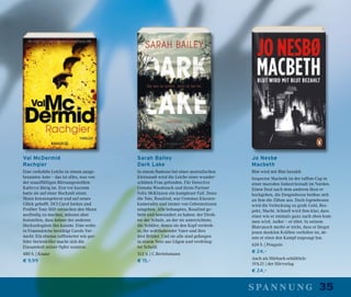 35spannung
Sarah Bailey
Dark Lake
In einem Badesee bei einer australischen
Kleinstadt wird die Leiche einer wunder-
schönen Frau gefunden. Für Detective
Gemma Woodstock und ihren Partner
Felix McKinnon ein komplexer Fall. Denn
die Tote, Rosalind, war Gemmas Klassen-
kameradin und immer von Geheimnissen
umgeben. Alle behaupten, Rosalind ge-
liebt und bewundert zu haben: der Direk-
tor der Schule, an der sie unterrichtete;
die Schüler, denen sie den Kopf verdreh-
te; ihr wohlhabender Vater und ihre
drei Brüder. Und sie alle sind gefangen
in einem Netz aus Lügen und verdräng-
ter Schuld.
512 S. | C.Bertelsmann
€ 15,–
Jo Nesbø
Macbeth
Blut wird mit Blut bezahlt
Inspector Macbeth ist der taffste Cop in
einer maroden Industriestadt im Norden.
Einen Deal nach dem anderen lässt er
hochgehen, die Drogenbosse beißen sich
an ihm die Zähne aus. Doch irgendwann
wird die Verlockung zu groß: Geld, Res-
pekt, Macht. Schnell wird ihm klar, dass
einer wie er niemals ganz nach oben kom-
men wird. Außer – er tötet. In seinem
Blutrausch merkt er nicht, dass er längst
jenen dunklen Kräften verfallen ist, de-
nen er einst den Kampf angesagt hat.
624 S. | Penguin
€ 24,–
Auch als Hörbuch erhältlich:
19 h 21 | der Hörverlag
€ 24,–
Val McDermid
Rachgier
Eine verkohlte Leiche in einem ausge-
brannten Auto – das ist alles, was von
der unauffälligen Büroangestellten
Kathryn übrig ist. Erst vor kurzem
hatte sie auf einer Hochzeit einen
Mann kennengelernt und auf neues
Glück gehofft. DCI Carol Jordan und
Profiler Tony Hill versuchen den Mann
ausfindig zu machen, müssen aber
feststellen, dass keiner der anderen
Hochzeitsgäste ihn kannte. Eine weite-
re Frauenleiche bestätigt Carols Ver-
dacht: Ein ebenso raffinierter wie per-
fider Serienkiller macht sich die
Einsamkeit seiner Opfer zunutze.
480 S. | Knaur
€ 9,99
 