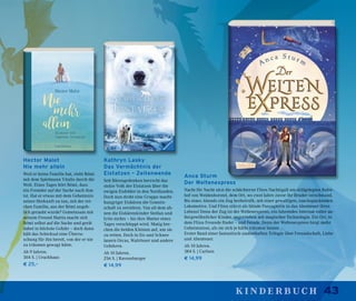 43kinderbuch
Anca Sturm
Der Weltenexpress
Nacht für Nacht sitzt die schüchterne Flinn Nachtigall am stillgelegten Bahn-
hof von Weidenborstel, dem Ort, wo zwei Jahre zuvor ihr Bruder verschwand.
Bis eines Abends ein Zug herbeirollt, mit einer gewaltigen, rauchspuckenden
Lokomotive. Und Flinn stürzt als blinde Passagierin in das Abenteuer ihres
Lebens! Denn der Zug ist der Weltenexpress, ein fahrendes Internat voller au-
ßergewöhnlicher Kinder, angetrieben mit magischer Technologie. Ein Ort, in
dem Flinn Freunde findet – und Feinde. Denn der Weltenexpress birgt mehr
Geheimnisse, als sie sich je hätte träumen lassen …
Erster Band einer fantastisch-zauberhaften Trilogie über Freundschaft, Liebe
und Abenteuer.
Ab 10 Jahren.
384 S. | Carlsen
€ 14,99
Hector Malot
Nie mehr allein
Weil er keine Familie hat, zieht Rémi
mit dem Spielmann Vitalis durch die
Welt. Eines Tages hört Rémi, dass
ein Fremder auf der Suche nach ihm
ist. Hat er etwas mit dem Geheimnis
seiner Herkunft zu tun, mit der rei-
chen Familie, aus der Rémi angeb-
lich geraubt wurde? Gemeinsam mit
seinem Freund Mattia macht sich
Rémi selbst auf die Suche und gerät
dabei in höchste Gefahr – doch dann
hält das Schicksal eine Überra-
schung für ihn bereit, von der er nie
zu träumen gewagt hätte.
Ab 9 Jahren.
304 S. | Urachhaus
€ 25,–
Kathryn Lasky
Das Vermächtnis der
Eistatzen – Zeitenwende
Seit Bärengedenken herrscht das
stolze Volk der Eistatzen über die
ewigen Eisfelder in den Nordlanden.
Doch nun droht eine Gruppe macht-
hungriger Eisbären die Gemein-
schaft zu zerstören. Von all dem ah-
nen die Eisbärenkinder Stellan und
Jytte nichts – bis ihre Mutter eines
Tages verschleppt wird. Mutig bre-
chen die beiden Kleinen auf, um sie
zu retten. Doch in Eis und Schnee
lauern Orcas, Walrösser und andere
Gefahren.
Ab 10 Jahren.
256 S. | Ravensburger
€ 14,99
 
