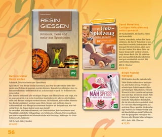 56
erscheint im Okt. 18
Kathrin Müller
Resin gießen
Schmuck, Deko und mehr aus Epoxidharz
Epoxidharz bzw. Resin ist ein Kunstharz, aus dem wunderschöne Deko-Ele-
mente und Schmuck gegossen werden können. Besonders wichtig ist, dass Le-
bensmittelkontakt unbedenklich ist, so kann man es auch für Schüsseln etc.
verwenden.
Die Autorin behandelt alle wichtigen Fragen zum Thema Resin und zeigt, wie
es gegossen wird, wie es im Anschluss bearbeitet wird oder wo die Gießmo-
deln und -formen bezogen werden können. Sie erläutert, mit welchen Materia-
lien Resin kombiniert werden kann (Holz, Beton) und stellt den Lesern
schlussendlich eine Menge faszinierende Projekte als Beispiele vor, wie viel-
seitig Resin ist. Sogar malen kann man damit!
So entstehen tolle Deko-Elemente, wie Teelichthalter, Briefbeschwerer und
Wandbilder, nützliche Alltagsdinge wie Schüsseln, Schalen, Uhren und Lam-
pen sowie ungewöhnliche Schmuckstücke wie Ohrringe, Anhänger für Hals-
ketten und Armbänder.
128 S., farb. Abb. | Stocker
€ 16,90
David Wakefield
Lustiges Holzspielzeug
selbst gemacht
20 Nachziehtiere, die laufen, rollen
und watscheln
Laufen, watscheln, rollen: Die Nach-
ziehtiere, die David Wakefield in sei-
nem Buch vorstellt, bieten einen Hei-
denspaß für die Kleinen, aber auch
für die Großen! Wie diese Tiere zu-
hause hergestellt werden können,
zeigt dieses Buch. Die 20 Anleitun-
gen sind ausführlichst beschrieben
und gut verständlich erklärt. Mit
zahlreichen Detailfotos.
224 S. | Stocker
€ 24,90
Birgit Pachler
Nähspaß
Mit Kindern durchs Kalenderjahr
Viele Kinder nähen zwar sehr ger-
ne, aber haben wenig Freude an
schwierigen Schnittmustern bzw.
aufwändigen Näharbeiten. Diesem
Wunsch ist die Autorin nachgekom-
men und legt mit ihrem neuen Näh-
buch für Kinder ein Werk vor, das
einfache Näharbeiten beinhaltet,
die im Jahreskreis angesiedelt sind.
So wird eine Muttertagstorte aus
weichem Fleece genäht, die kusche-
lige Melone als Sommerfrucht lädt
als Kuschelkissen zum Chillen ein
und der grasgrüne Dino lässt die
Herzen aller Kinder höherschlagen.
60 S., farb. Abb. | Stocker
€ 12,95
 