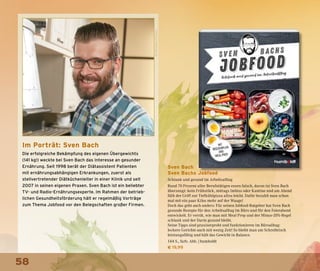 58
Sven Bach
Sven Bachs Jobfood
Schlank und gesund im Arbeitsalltag
Rund 70 Prozent aller Berufstätigen essen falsch, davon ist Sven Bach
überzeugt: kein Frühstück, mittags Imbiss oder Kantine und am Abend
fällt der Griff zur Tiefkühlpizza allzu leicht. Dafür bezahlt man schon
mal mit ein paar Kilos mehr auf der Waage!
Doch das geht auch anders: Für seinen Jobfood-Ratgeber hat Sven Bach
gesunde Rezepte für den Arbeitsalltag im Büro und für den Feierabend
entwickelt. Er verrät, wie man mit Meal Prep und der Minus-20%-Regel
schlank und der Darm gesund bleibt.
Seine Tipps sind praxiserprobt und funktionieren im Büroalltag:
leckere Gerichte auch mit wenig Zeit! So bleibt man am Schreibtisch
leistungsfähig und hält das Gewicht in Balance.
144 S., farb. Abb. | humboldt
€ 19,99
©ChristianWyrwa
Im Porträt: Sven Bach
Die erfolgreiche Bekämpfung des eigenen Übergewichts
(141 kg!) weckte bei Sven Bach das Interesse an gesunder
Ernährung. Seit 1998 berät der Diätassistent Patienten
mit ernährungsabhängigen Erkrankungen, zuerst als
stellvertretender Diätküchenleiter in einer Klinik und seit
2007 in seinen eigenen Praxen. Sven Bach ist ein beliebter
TV- und Radio-Ernährungsexperte. Im Rahmen der betrieb-
lichen Gesundheitsförderung hält er regelmäßig Vorträge
zum Thema Jobfood vor den Belegschaften großer Firmen.
 