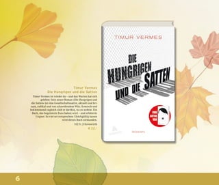 6
Timur Vermes
Die Hungrigen und die Satten
Timur Vermes ist wieder da – und das Warten hat sich
gelohnt: Sein neuer Roman »Die Hungrigen und
die Satten« ist eine Gesellschaftssatire, aktuell und bri-
sant, radikal und von schneidendem Witz. Komisch und
beklemmend zugleich zielt er dorthin, wo es wehtut. Ein
Buch, das begeisterte Fans haben wird – und erbitterte
Gegner. So viel sei versprochen: Gleichgültig lassen
wird dieses Buch niemanden.
512 S. | Ehrenwirth
€ 22,–
 