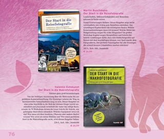 76
Valentin Gutekunst
Der Start in die Makrofotografie
Kleines ganz groß herausbringen
Von der richtigen Ausrüstung über die Motivsuche bis zur
perfekten Kameraeinstellung: Für Einsteiger scheint der Weg zu
faszinierenden Nahaufnahmen lang zu sein. Dieser Ratgeber ist
eine echte Starthilfe in die Welt der kleinen Dinge: Leicht ver-
ständlich und praxisnah vermittelt der Autor das nötige Basis-
wissen. In 70 Workshops lernen die Leser Schritt für Schritt, wie
gelungene Makrofotos entstehen: Welches Equipment setze ich
ein? Was muss ich über Insekten, Pflanzen oder andere Motive
wissen? Wie setze ich meine Bildidee um? Wer einen perfekten
Start in die Makrofotografie sucht, wird diesen Ratgeber lieben.
224 S., farb. Abb. | humboldt
€ 26,99
Martin Buschmann
Der Start in die Reisefotografie
Landschaften, Sehenswürdigkeiten und Menschen
gekonnt in Szene setzen
Damit Erinnerungen bleiben: Dieser Ratgeber zeigt leicht
verständlich, wie richtig gute Reisefotos entstehen. Das
Grundlagen-Kapitel bietet die wichtigsten Basics: Welche
Kameraeinstellungen muss ich kennen? Welche Mittel der
Bildgestaltung sorgen für echte Hingucker? Im großen
Workshop-Kapitel sorgen Beispielfotos und Schritt-für-
Schritt-Anleitungen dafür, dass sich Hobbyfotografen auf
Reisen mit dem beschäftigen können, was Spaß macht: dem
Fotografieren. Der perfekte Fotoratgeber für alle Einsteiger,
die schnell bessere Urlaubsfotos machen möchten!
192 S., farb. Abb. | humboldt
€ 26,99
 