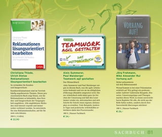 81sachbuch
Christiana Thiede,
Ulrich Dietze
Reklamationen
lösungsorientiert bearbeiten
So vermeiden Sie Kunden-
und Imageverluste
Kundenreklamationen sind im Vertrieb
häufig angstbesetzte Themen. Dieses pra-
xisorientierte Buch zeigt Ihnen, wie Sie
Reklamationen so behandeln, dass Kun-
den- und Imageverluste der Vergangen-
heit angehören. Alle empfohlenen Metho-
den sind intensiv erprobt und immer
weiter verfeinert worden. So entwickeln
Sie eine Reklamationskultur, auf die Sie
stolz sein können.
200 S. | GABAL
€ 22,90
Alois Summerer,
Paul Maisberger
Teamwork agil gestalten
Das Mitmachbuch
Alois Summerer und Paul Maisberger zei-
gen in diesem Buch, was die agile Arbeits-
weise bedeutet und wie sie im alltäglichen
(Führungs-)Handeln umgesetzt wird. Die-
ses Arbeitsbuch steht dabei ganz im Zei-
chen der Umsetzung und lädt den Leser
immer wieder ein, mitzumachen und sich
Schritt für Schritt einen eigenen Aktions-
plan zu erstellen. Viele Beispiele, konkre-
te Tipps und praktische Arbeitshilfen er-
leichtern dabei den Praxistransfer.
180 S. | Hanser Fachbuch
€ 34,–
Jörg Frehmann,
Mike Alexander Rui
Vorhang auf!
Sicher präsentieren
mit dem Bühnenmodell
Worauf kommt es bei einer Präsentation
wirklich an? Wie gelingt ein professio-
neller Auftritt? Zahlreiche Beispiele, Hin-
weise, Umsetzungstipps und Übungen
machen dieses Werk zu einem unverzicht-
baren Begleiter für alle, die nicht aus der
Rolle fallen wollen, sondern durch ihre
Souveränität überzeugen möchten!
188 S. | Hanser Fachbuch
€ 26,–
 