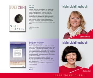 Sybille Scheerer
Mein Lieblingsbuch
Juli Zeh
Neujahr
Henning verbringt Weihnachten mit seiner Frau
und den zwei Kindern auf Lanzarote. Eigentlich
könnte er glücklich sein – wäre da nicht die
ständige Überforderung durch den Alltag und
der Kampf gegen seine Panikattacken. Als er am
Neujahrsmorgen, mit dem Rad, den Steilaufstieg
nach Femés wagt, ahnt er nicht, dass diese Tour zu
einer Zeitreise in seine eigene Kindheit wird.
Spannend, tiefgründig und zutiefst menschlich.
Juli Zeh überrascht den Leser in jedem Roman aufs
Neue.
192 S. | Luchterhand
€ 20,–
Sophie Van der Linden
Eine Nacht, ein Leben
Henri, ein junger Künstler aus Paris, reist auf die
Insel B um Youna, die Frau, die er immer noch liebt,
zu besuchen. Er kann nicht verstehen, warum sie
ihn verlassen hat. Ihre Erklärungen akzeptiert er
nicht und zutiefst verletzt verlässt er am Abend ihr
Haus. In den folgenden Nachtstunden begegnet er
»ungewöhnlichen« Menschen, die ihm ihre Lebens-
geschichten erzählen.
Am nächsten Morgen verlässt er die Insel.
An Land erwartet Henri eine schreckliche Nach-
richt: der »Befehl zur allgemeinen Mobilmachung«
am 2. August 1914!
Ein literarisches Fundstück und ein intensives
Lesevergnügen.
112 S. | mare
€ 18,–
Mein Lieblingsbuch
lieblingsbücher 9
 