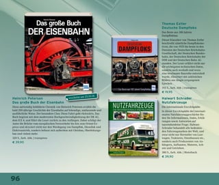 96
Heinrich Petersen
Das große Buch der Eisenbahn
Diese aufwendig bebilderte Chronik von Heinrich Petersen erzählt die
bald 200-jährige Geschichte der Eisenbahn auf lebendige, umfassende und
ausführliche Weise. Der besondere Clou: Diese Fahrt geht rückwärts. Das
Buch beginnt mit dem modernsten Hochgeschwindigkeitszug der DB AG,
dem ICE 4, und führt die Leser zurück zu den Anfängen. Dabei schlägt der
Autor die Brücke vom europäischen Fernverkehr bis hin zum Orient-Ex-
press und skizziert nicht nur den Werdegang von Dampflok, Diesellok und
Elektroantrieb, sondern befasst sich außerdem mit Gleisbau, Oberleitungs-
bau und vielem mehr.
320 S., farb. Abb. | transpress
€ 39,90
Thomas Estler
Deutsche Dampfloks
Das Beste aus 180 Jahren
Dampflokbau
Dieser Klassiker von Thomas Estler
beschreibt sämtliche Dampflokomo-
tiven, die von 1925 bis heute in den
Diensten der Deutschen Reichsbahn-
Gesellschaft, der Deutschen Bundes-
bahn, der Deutschen Reichsbahn der
DDR und der Deutschen Bahn AG
standen. Der Leser erfährt nicht nur
die wichtigsten technischen Daten,
sondern auch weshalb und wozu
eine bestimmte Baureihe entwickelt
wurde, illustriert mit zahlreichen
Bildern aus längst vergangenen
Epochen.
192 S., farb. Abb. | transpress
€ 19,95
Halwart Schrader
Nutzfahrzeuge
Die internationale Enzyklopädie
In dieser Enzyklopädie der internati-
onalen Nutzfahrzeuggeschichte fin-
den Sie Informationen, Daten, Erklä-
rungen sowie Antworten auf
tausendundeine Frage. Halwart
Schrader behandelt alle bedeuten-
den Fahrzeugmarken der Welt, und
zwar nicht nur Hersteller von Last-
wagen, Traktoren, Omnibussen etc.,
sondern auch Produzenten von An-
hängern, Aufbauten, Motoren, Ach-
sen und Getrieben.
380 S., farb. Abb. | Motorbuch
€ 39,90
erscheint am 25.10.18
 