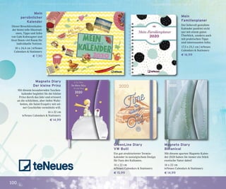 100
Mein
persönlicher
Kalender
Dieser Broschürenkalen-
der bietet tolle Illustrati-
onen, Tipps und Infos
von Gabi Kohwagner und
lässt Ihnen viel Raum für
individuelle Notizen.
30 x 24,4 cm | teNeues
Calendars & Stationery
€ 7,90
Magneto Diary
Der kleine Prinz
Mit diesem bezaubernden Taschen-
kalender begleitet Sie der kleine
Prinz durch das Jahr und erinnert
an die schlichten, aber tiefen Wahr-
heiten, die Saint-Exupéry mit sei-
ner Geschichte vermitteln will.
16 x 22 cm
teNeues Calendars & Stationery
€ 14,99
GreenLine Diary
VW Bulli
Ein gut strukturierter Termin-
kalender in nostalgischem Design
für Fans des Kultautos.
16 x 22 cm
teNeues Calendars & Stationery
€ 15,99
Magneto Diary
Botanical
Mit diesem aparten Magneto-Kalen-
der 2020 haben Sie immer ein Stück
exotische Natur dabei!
16 x 22 cm
teNeues Calendars & Stationery
€ 14,99
Mein
Familienplaner
Der liebevoll gestaltete
Kalender punktet nicht
nur mit einem guten
Überblick, sondern auch
mit praktischen Tipps
und interessanten Infos.
17,5 x 23,1 cm | teNeues
Calendars & Stationery
€ 16,99
 