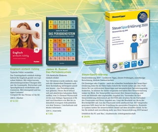 109Wissen
Englisch einfach richtig
Typische Fehler vermeiden
Das Trainingsbuch »einfach richtig«
befreit Ihr Englisch gezielt von typi-
schen Fehlern. Mit vielen kurzen,
abwechslungsreichen Übungen kön-
nen Sie Grammatik, Wortschatz und
Sprachgebrauch wiederholen und
trainieren. Mit Lösungsteil und lus-
tigen Cartoons!
Geeignet für das Niveau A2 bis B2.
248 S. | Hueber
€ 12,50
James M. Russell
Das Periodensystem
118 chemische Elemente
einfach erklärt
Vor 150 Jahren wurde entdeckt, dass
sich die chemischen Elemente nach
ihrer Kernladung aufsteigend anord-
nen lassen – das Periodensystem
war geboren. Dieses Buch befasst
sich mit sämtlichen bekannten Rein-
stoffen: vom Ur-Element Wasserstoff
(1) bis zum Edelgas Oganesson (118)
und von Klassikern wie Blei bis zu
künstlich erzeugten Seltsamkeiten
wie dem Tenness. Unterhaltsam und
höchst informativ.
224 S. | Anaconda
€ 7,95
SteuerSparErklärung
Steuererklärung 2019 – Geldwerte Tipps, clevere Prüfungen, zuverlässige
Berechnung, höchste Datensicherheit
Ob Einsteiger oder Experte – nach der schnellen Installation der SteuerSpar-
Erklärung leitet Sie der Rote Faden Schritt für Schritt sicher ans Ziel. Profi-
tieren Sie von zahlreichen Steuertipps und automatischen Optimierungsmög-
lichkeiten. So können Sie nichts vergessen und haben Ihre Steuererstattung
immer im Blick. Der Steuerprüfer maximiert Ihre Steuererstattung und
weist auf fehlende oder unplausible Angaben hin. Versenden Sie Ihre
Steuererklärung elektronisch per ELSTER oder drucken Sie die Formulare
des Finanzamts mit Ihren Angaben aus. Liegt der Bescheid vor, deckt der
Bescheidprüfer auf, was das Finanzamt nicht anerkannt hat. Der Einspruchs-
generator hilft dann bei der Erstellung des passenden Einspruchs. Kostenlo-
se Updates halten Sie steuerrechtlich immer auf dem aktuellen Stand. So ho-
len Sie einfach und zuverlässig mehr aus Ihrer Steuererklärung 2019 heraus!
Erhältlich für PC und Mac | Akademische Arbeitsgemeinschaft
€ 39,95
erscheint am 15.11.19
 