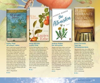 15Belletr ist ik
Andrew Ridker
Die Altruisten
Maggie und Ethan haben nach dem
Krebstod der Mutter den Kontakt
zum Vater abgebrochen. Doch jetzt
steht Arthur vor dem finanziellen
Aus, und ihm wird schlagartig klar:
Er ist auf die Hilfe seiner Kinder an-
gewiesen. Unter dem Vorwand, sich
mit ihnen versöhnen zu wollen, lädt
er sie ein. Jeder in seiner eigenen
Welt voller Sorgen und Hoffnungen
gefangen, treffen sich die drei an ei-
nem Wochenende. Schnell stürzt die
erzwungen freundliche Fassade in
sich zusammen.
400 S. | Penguin
€ 22,–
Helga Bürster
Luzies Erbe
Als die Matriarchin Luzie mit fast
100 Jahren stirbt, hinterlässt sie ih-
rer Familie fast ein Jahrhundert
»Mazur’sches Schweigen«, das be-
sonders ihrer Enkelin Johanne in
den Ohren dröhnt. Sie will endlich
Frieden machen mit der Geschichte
ihrer Familie. Und sie will mehr
über »ihn« erfahren, Luzies große
Liebe Jurek, eine Liebe, die nicht
sein durfte, weil da ein Krieg wütete,
der der Liebe einen gehörigen Strich
durch die Rechnung machen sollte.
288 S. | Insel
€ 22,–
Kathy Page
All unsere Jahre
Harry und Evelyn lernen sich zu Be-
ginn des Zweiten Weltkriegs in einer
Londoner Bibliothek kennen, kurz
bevor Harry eingezogen wird. Er,
der sensible Literatur- und Natur-
liebhaber, ist von dieser willens- und
meinungsstarken Frau fasziniert
und wird es immer bleiben. Sie ver-
bindet der Wunsch nach einem bes-
seren Leben, und so suchen sie die
heile Welt in einer Idealfamilie mit
einem hübsch eingerichteten Haus.
Langsam aber müssen sie begreifen,
dass sich auf diese Weise nicht alle
Träume erfüllen.
304 S. | Wagenbach
€ 24,–
Elena Ferrante
Tage des
Verlassenwerdens
Olga hat ein Leben, das solide auf fa-
miliären Gewissheiten und kleinen
Ritualen ruht. Seit fünfzehn Jahren
führt sie eine glückliche Ehe. Bis ein
einziger Satz alles zerstört. Der
Mann, mit dem sie alt zu werden
hoffte, ihr geliebter Mario, will
nichts mehr von ihr wissen, er hat
eine Andere, eine zwanzig Jahre
Jüngere. Alleingelassen mit den Kin-
dern und dem Hund fällt Olga in ei-
nen dunklen Abgrund, dessen Exis-
tenz sie vorher nicht einmal hat
erahnen können.
253 S. | Suhrkamp
€ 22,–
 
