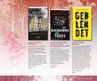 39Spannung
Jacques Berndorf
Eifel-Blues
Drei Eifel-Krimis in einem Band
Vor 30 Jahren erschien Jacques
Berndorfs erster Eifel-Krimi um
Journalist Siggi Baumeister.
Die Reihe hat bis heute unzählige
treue Fans.
Zum Jubiläum präsentieren wir in
diesem Jahr einen limitierten Sam-
melband, der Leserherzen höher-
schlagen lässt. Siggi Baumeisters
erste drei Fälle »Eifel-Blues«, »Eifel-
Gold« und »Eifel-Filz« sind in dieser
Schmuckausgabe vereint.
700 S. | Grafit
€ 15,–
Axel Petermann, Claus
Cornelius Fischer
Die Diagramme des Todes
True-Crime-Thriller
In seinem zweiten True-Crime-Fall
bekommt es Hauptkommissar Kiefer
Larsen mit einem perfiden Serien-
mörder zu tun, der exakte Diagram-
me vom Realisieren seiner Fantasien
zeichnet, um die Emotionen bei sei-
nen Morden immer wieder erleben
zu können und seine Lust am Töten
maximal zu steigern.
Schlafraubend authentisch!
416 S. | Knaur
€ 14,99
Andreas Pflüger
Geblendet
Jenny Aaron musste viele Male über
Leben und Tod entscheiden, oft in
Sekundenbruchteilen. Nie hat sie ge-
zögert. Doch jetzt steht sie an einem
Scheideweg. Was ist wichtiger: ihr
Augenlicht vielleicht wiederzube-
kommen oder die Abteilung, jene
Spezialeinheit, der sie ihr Leben ver-
schrieben hat, vor ihrer größten Be-
drohung zu beschützen? »Es ist nie-
mals leicht«, lautet der Kodex der
Abteilung. Das gilt mehr als je zu-
vor. Denn es ist nur noch ein Hauch
bis zu ihrer Auslöschung. Aber ist
die Abteilung wirklich das, wofür
Jenny sie immer hielt?
508 S. | Suhrkamp
€ 22,–
 