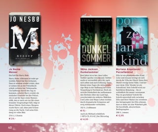 40
Stina Jackson
Dunkelsommer
Drei Jahre ist es her, dass Lelles
Tochter spurlos verschwand. Seither
sucht er verzweifelt nach ihr, nach
sich selbst und nach Erlösung. Dann
kommt eines Tages die siebzehnjäh-
rige Meja in der Hoffnung auf einen
Neuanfang in Norrland an. Doch als
sich die Dunkelheit des aufkommen-
den Herbstes über das Land legt,
verschwindet ein weiteres Mädchen.
Und Lelles und Mejas Leben werden
durch dramatische Ereignisse auf
ewig miteinander verbunden.
352 S. | Goldmann
€ 15,–
Auch als Hörbuch erhältlich:
1 MP3-CD, 8 h 42 | Der Hörverlag
€ 14,99
Myriane Angelowski
Porzellankind
Ellis ist ein phantasievolles Kind.
Leise und einsam bewegt sie sich
durch die Villa der Eltern. Denn ihre
Mutter erträgt keine Nähe. Und kei-
nen Lärm. Ellis’ Bruder ist ein
Schreikind. Sein Gebrüll wird zur
familiären Belastung – bis er
schließlich für immer verstummt.
Was ist geschehen? Schritt für
Schritt entwickelt sich zwischen
Ellis und ihrer Mutter ein verstören-
des Intrigenspiel, bis Ellis erkennt,
dass es mehr als eine Wahrheit gibt.
Sie beschließt, abzurechnen.
Bedingungslos …
288 S. | emons:
€ 12,95
Jo Nesbø
Messer
Ein Fall für Harry Hole
Harry Holes Albtraum ist wahr ge-
worden: Rakel hat ihn verlassen.
Dass er seitdem wieder trinkt, dass
er seinen Job an der Polizeihoch-
schule verloren hat: Nebensache.
Um halbwegs durch den Tag zu
kommen, arbeitet Harry wieder als
einfacher Ermittler bei der Polizei.
Als er auf die Spur eines Mannes
stößt, den er nach wie vor für einen
brutalen Vergewaltiger hält, folgt er
dieser Fährte. Doch eines Morgens
wacht Harry auf, ohne jede Erinne-
rung an die Nacht. Und seine Klei-
dung ist voller Blut.
576 S. | Ullstein
€ 24,–
 