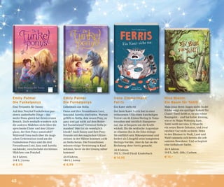 48
Emily Palmer
Die Funkelponys
Eine Freundin für Sunny
Auf dem Ponyhof Funkelwiese pas-
sieren zauberhafte Dinge – das
merkt Fiona gleich bei ihrem ersten
Besuch. Doch weshalb wundern sich
die anderen Mädchen nicht über die
sprechende Elster und den Glitzer-
glanz, der ihre Ponys umstrahlt?
Während Fiona noch über die magi-
schen Geheimnisse rund um die
Funkelwiese-Ponys und die drei
Freundinnen Leni, Jana und Aurelia
nachdenkt, verschwindet ein kleines
Mädchen vom Ponyhof.
Ab 8 Jahren.
144 S. | Arena
€ 8,99
Emily Palmer
Die Funkelponys
Geheimnis um Stella
Fiona und ihre Freundinnen Leni,
Jana und Aurelia sind ratlos. Warum
gefällt es Stella, dem neuen Pony, so
ganz und gar nicht auf dem Reiter-
hof Funkelwiese? Vermisst Stella je-
manden? Oder ist sie womöglich
krank? Auch Sunny und ihre Pony-
freunde mit den magischen Glitzer-
steinen in der Mähne kommen nicht
an Stella heran. Die Freundinnen
müssen einige Verwirrung in Kauf
nehmen, bevor sie der Lösung näher
kommen!
Ab 8 Jahren.
144 S. | Arena
€ 8,99
Irene Zimmermann
Ferris
Ein Kater sieht rot
Der faule Kater Ferris hat in einer
verlassenen Villa einen kuscheligen
Vorrat von 46 Kisten Hering in Toma-
tensoßen und reichlich Hausperso-
nal, das er bequem um die Kralle
wickelt. Bis die neidische Angorakat-
ze »Queen« ihn in die Ecke drängt:
Sie entführt sein Mäusepersonal und
fordert als Lösegeld seine kompletten
Herings-Vorräte. Aber da hat sie die
Rechnung ohne Ferris gemacht.
Ab 8 Jahren.
192 S. | Orell Füssli Kinderbuch
€ 14,95
Nina Blazon
Ein Baum für Tomti
Maja traut ihren Augen nicht: In der
Küche sorgt ein quirliger Kobold für
Chaos! Tomti heißt er, ist ein echter
Baumgeist – und hat keine Ahnung,
wie er in Majas Wohnung kam.
Tomti weiß nur eins: Er braucht
ein neues Baum-Zuhause, und zwar
ratzfatz! Gar nicht so leicht. Denn
in den Bäumen in Stadt, Land und
Wald tummeln sich bereits die selt-
samsten Bewohner. Und so beginnt
eine turbulente Suche.
Ab 8 Jahren.
144 S., farb. Abb. | Carlsen
€ 14,–
 