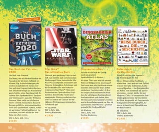 50
Das Buch der Extreme
2020
Die Welt zum Staunen
Ein Mann, der mit bloßen Händen die
Fassaden der höchsten Gebäude er-
klimmt. Ein Achterbahnwagen, der
senkrecht auf die Erde zurast. Ein
Gas, auf dem Gegenstände schweben.
Seit 20 Jahren bringt das Wissensma-
gazin Galileo seine Zuschauer mit Be-
richten über Spektakuläres, Kurioses
und Interessantes aus aller Welt zum
Staunen. Aber nicht nur die besten
Storys vereint dieses Buch, das zum
Bersten gefüllt ist mit sensationellen
Fotos und spannenden Fakten, es bie-
tet auch eine Vielzahl exklusiver Ge-
schichten, die noch nie in der Sen-
dung zu sehen waren.
256 S., farb. Abb. | riva
€ 19,99
Star Wars™
Das ultimative Buch
Die weit, weit entfernte Galaxis end-
lich zum Greifen nah im heimischen
Bücherregal: Diese fantastische Star
Wars™ Enzyklopädie präsentiert alle
Figuren, Schauplätze, Fahrzeuge und
die Technikknaller von bisher er-
schienenen Star Wars™ Filme und
Fernsehserien. Spektakuläre Origi-
nalfotos, detailreiche Fakten und
spannendes Hintergrundwissen las-
sen Fans tief in die Galaxis der be-
rühmten Weltraumsaga eintauchen.
Galaktisch gut!
Ab 12 Jahren.
320 S., farb. Abb.
Dorling Kindersley
€ 29,95
Dinosaurier-Atlas
So hast du die Welt der Urzeit
noch nie gesehen
Spektakuläre 3-D-Karten
Wo lebte T-Rex und wie sah unsere
Welt vor Millionen von Jahren aus?
Das kann man jetzt in diesem sensa-
tionellen Dinosaurier-Atlas selbst
entdecken: Faszinierende 3-D-Kar-
ten zeigen die Kontinente im Wan-
del, die wichtigsten heutigen Fossi-
lienfundstätten und stellen über
40 Dinosaurier und andere Urzeitwe-
sen in ihrem Lebensraum vor. Das ist
spannendes Dino-Wissen – greifbar
gemacht für Groß und Klein!
Ab 8 Jahren.
160 S., farb. Abb.
Dorling Kindersley
€ 19,95
Reise durch
die Geschichte
Vom Urknall bis zum Internet –
die Welt im Lauf der Zeit
Dieses bildgewaltige Sachbuch
nimmt den Leser mit auf eine Zeitrei-
se quer über alle Kontinente, Kultu-
ren und Epochen – von Nordamerika
bis Asien, vom Inkareich bis zur So-
wjetunion, von der Antike bis zur
Moderne. Über 130 thematische Zeit-
leisten präsentieren die Geschichte
der Welt, dargestellt als Papyrusrolle
mit ägyptischen Hieroglyphen, Sa-
murai-Schwert oder Ölgemälde aus
der Renaissance.
Ab 10 Jahren.
320 S., farb. Abb.
Dorling Kindersley
€ 24,95
erscheint am 13.11.19
erscheint am 29.10.19
 
