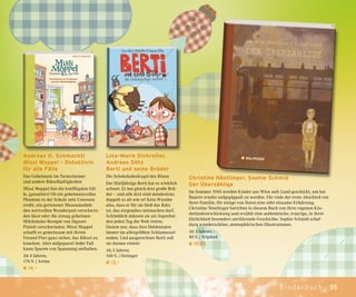 55Kinderbuch
Christine Nöstlinger, Sophie Schmid
Der Überzählige
Im Sommer 1945 werden Kinder aus Wien aufs Land geschickt, um bei
Bauern wieder aufgepäppelt zu werden. Für viele der erste Abschied von
ihrer Familie, für einige von ihnen eine sehr einsame Erfahrung.
Christine Nöstlinger berichtet in diesem Buch von ihrer eigenen Kin-
derlandverschickung und erzählt eine authentische, traurige, in ihrer
Ehrlichkeit besonders anrührende Geschichte. Sophie Schmid schuf
dazu wunderschöne, atmosphärischen Illustrationen.
Ab 5 Jahren.
40 S. | Nilpferd
€ 19,95
Lisa-Marie Dickreiter,
Andreas Götz
Berti und seine Brüder
Die Schokoladenkugel des Bösen
Der fünfjährige Berti hat es wirklich
schwer. Er hat gleich drei große Brü-
der – und alle drei sind mindestens
doppelt so alt wie er! Kein Wunder
also, dass er für sie bloß das Baby
ist, das nirgendwo mitmachen darf.
Schließlich müssen sie als Superhel-
den jeden Tag die Welt retten.
Dumm nur, dass ihre Heldentaten
immer im allergrößten Schlamassel
enden. Und ausgerechnet Berti soll
sie daraus retten!
Ab 5 Jahren.
160 S. | Oetinger
€ 13,–
Andreas H. Schmachtl
Missi Moppel – Detektivin
für alle Fälle
Das Geheimnis im Turmzimmer
und andere Rätselhaftigkeiten
Missi Moppel löst die kniffligsten Fäl-
le, garantiert! Ob ein geheimnisvolles
Phantom in der Schule sein Unwesen
treibt, ein gerissener Museumsdieb
den wertvollen Wunderpott verschwin-
den lässt oder die streng geheimen
Milchshake-Rezepte von Signore
Pinioli verschwinden: Missi Moppel
schafft es gemeinsam mit ihrem
Freund Piwi ganz sicher, das Rätsel zu
knacken. Aber aufgepasst! Jeder Fall
kann Spuren von Spannung enthalten.
Ab 4 Jahren.
176 S. | Arena
€ 14,–
 