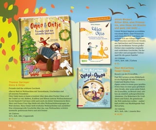 56
Paul McCartney
Opapi-Opapa
Besuch von den Krawaffels
Paul McCartneys erstes Bilderbuch
ist ein Highlight für alle Großeltern,
Enkel und Beatles-Fans.
Opapa wohnt in einem ganz gewöhn-
lichen Haus in einer ganz gewöhnli-
chen Straße, aber wenn seine Enkel,
die Krawaffels, zu Besuch sind, erle-
ben sie ziemlich außergewöhnliche
Abenteuer. Ein Bilderbuch für Groß-
eltern und Enkel, die gemeinsam
die Welt entdecken wollen – zauber-
haft erzählt von Musiklegende Paul
McCartney.
Ab 3 Jahren.
40 S., farb. Abb. | Annette Betz
€ 14,95
Ulrich Wickert
Ritter Otto, eine Prinzes-
sin, eine Hexe, ein Drache
und ganz viel mehr …
Ulrich Wickert beginnt zu erzählen
von einem Ritter, einer Prinzessin
und einem Drachen, und dann ent-
wickeln sich aus Alltagssituationen,
aus Wünschen und Ideen der Kinder,
aus Spielsachen und Erinnerungen
und aus berühmten Versen großer
Dichter eine wunderbar originelle
und verdichtete Geschichte. Ein hu-
morvoller und anregender Vorlese-
spaß für die ganze Familie!
Ab 4 Jahren.
120 S., farb. Abb. | Carlsen
€ 12,–
Thomas Springer
Onno & Ontje
Freunde sind das schönste Geschenk
»Hurra! Bald ist Weihnachten mit Tannenbaum, Geschenken und
all unseren Freunden!«
Otter Ontje kann es kaum erwarten! Aber dem alten Fischer Onno wird
der Trubel zu viel. Robben, Krabben und Möwen unterm Weihnachtsbaum?
So ein Quatsch! Und dann zieht auch noch ein dicker Schneesturm übers
Meer und Onnos Frau Olga bleibt mit allen Weihnachtsbesorgungen im
Watt stecken. Muss Ontjes heiß ersehntes Weihnachtsfest nun ausfallen?
Eine stimmungsvolle Geschichte über das, was Weihnachten wirklich
ausmacht: gemeinsam feiern und sich freuen!
Ab 3 Jahren.
32 S., farb. Abb. | Coppenrath
€ 14,–
erscheint am 05.10.19
 