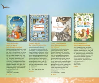 57Kinderbuch
Claudia Bordin
Der neue Märchenatlas
Weitere zauberhafte Reisen
Ob du auf einem Seerosenblatt un-
terwegs bist wie Däumelinchen, auf
einem Fass wie Sindbad oder zu Fuß
wie Rotkäppchen: Mit diesen sagen-
haften Landkarten unternimmst du
Reisen durch die Regionen der Mär-
chenwelt. Entdecke mutig Moglis
Dschungel von oben oder die Spuren
des gestiefelten Katers, finde ver-
steckte Hinweise, lass dich in die
Märchen hineinziehen und spiele
sie gleich nach.
Ab 5 Jahren.
48 S., farb. Abb. | White Star
€ 16,95
Ursula Poznanski
Buchstabendschungel
Nach einem Sturm im Dschungel
sammelt der kleine Affe viele lustig
geformte bunte Dinge ein. »Das sind
Buchstaben«, weiß der schlaue Papa-
gei. »Die hat bestimmt jemand verlo-
ren.« Und tatsächlich begegnen Affe
und Papagei bald sehr seltsamen
Tieren, denen etwas zu fehlen
scheint: ein Iger, eine Lange, eine
Ledermaus, ein Al …
Ab 5 Jahren.
48 S. | Loewe
€ 9,95
Tanja Mairhofer
Maxi ist doch
kein Angsthörnchen!
Eichhörnchen Maxi hat ihren ersten
Tag im Waldkindergarten. Klar, dass
das ganz schön aufregend ist! Ob sie
hier wohl schnell neue Freunde fin-
det? Sie nimmt sich vor, stark und
selbstbewusst zu sein, um die ande-
ren Tierkinder zu beeindrucken.
Aber der Kastanienbaum ist ganz
schön hoch und der Wald furchtbar
dunkel. Bald lernt Maxi, dass Stark-
sein auch bedeutet, dass man sich
Hilfe holen und auch mal Nein sagen
darf. Deswegen ist man noch lange
kein Angsthörnchen!
Ab 4 Jahren.
32 S. | Edel:Kids Books
€ 13,99
Yumi Shimokawara
Eine Sternschnuppe
im Schnee
Als die Maus eine Sternschnuppe
sieht, wünscht sie sich, ihren
Freund Maulwurf bald zu treffen.
Wenn Schnee liegt, können die bei-
den wochenlang nicht zusammen
spielen. »Hoffentlich finde ich den
heruntergefallenen Stern«, sagt die
Maus, »damit mein Wunsch ganz
sicher in Erfüllung geht.« Am nächs-
ten Morgen entdeckt sie eine unbe-
kannte Spur imSchnee und folgt ihr.
Viele Tiere schließen sich an. Die
Suche endet überraschend. Am
meisten staunt die Maus.
Ab 4 Jahren.
32 S., farb. Abb. | Atlantis
€ 14,95
 