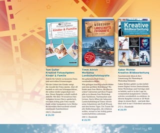 63Kreat iv
Gabor Richter
Kreative Bildbearbeitung
Faszinierende Ideen & ihre
Umsetzung für Photoshop &
Photoshop Elements
Gabor Richter gehört zu den belieb-
testen Digital Artists Deutschlands.
Seine Workshops und Vorträge sind
so beliebt, weil er in der Lage ist,
vermeintlich komplizierte Arbeits-
schritte verständlich zu erklären. In
diesem Ratgeber vereint er 30 Work-
shops in einem Buch – und jede Idee
lässt sich in nur 5 Schritten umsetzen.
272 S. | Humboldt
€ 26,99
Timm Allrich
Workshop
Landschaftsfotografie
Die geheimen Profi-Tricks
verständlich erklärt
Wie gelingen knackig scharfe Bilder
und eine perfekte Belichtung? Wo
findet man Foto-Motive, die überra-
schen? Antworten auf diese Fragen
gibt es in diesem Foto-Workshop
zum Nachlesen, Nachmachen und
Lernen. Darin öffnet der bekannte
Landschaftsfotograf Timm Allrich
seine Schatzkiste mit Profi-Wissen
und den besten Tipps. Ein Traum für
alle Hobbyfotografen, die erfahren
wollen, worauf es bei richtig guten
Landschaftsfotos ankommt.
248 S. | Humboldt
€ 26,99
Tom Gufler
Kreative Fotoaufgaben:
Kinder & Familie
Schritt für Schritt zu besseren Fotos
und wertvollen Erinnerungen
Mit der Geburt der Kinder steigt
die Anzahl der Fotos enorm. Aber oft
handelt es sich um Schnappschüsse,
die selten wieder angeschaut wer-
den. Dieser Ratgeber schafft endlich
Abhilfe: Mit über 70 kreativen Foto-
Aufgaben lernen Eltern spielerisch,
wie man richtig gute Fotos macht.
Dank seiner kompakten Lern-Metho-
de entstehen überraschend schnell
emotionale Familienfotos!
240 S. | Humboldt
€ 26,99
 