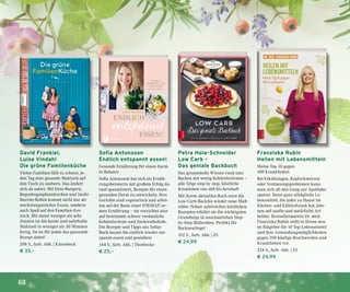 68
Franziska Rubin
Heilen mit Lebensmitteln
Meine Top 10 gegen
100 Krankheiten
Bei Erkältungen, Kopfschmerzen
oder Verdauungsproblemen kann
man sich oft den Gang zur Apotheke
sparen. Denn ganz alltägliche Le-
bensmittel, die jeder zu Hause im
Küchen- und Kühlschrank hat, kön-
nen auf sanfte und natürliche Art
heilen. Bestsellerautorin Dr. med.
Franziska Rubin stellt in ihrem neu-
en Ratgeber die 10 Top-Lebensmittel
und ihre Anwendungsmöglichkeiten
gegen 100 häufige Beschwerden und
Krankheiten vor.
224 S., farb. Abb. | ZS
€ 24,99
David Frankiel,
Luise Vindahl
Die grüne Familienküche
Vielen Familien fällt es schwer, je-
den Tag eine gesunde Mahlzeit auf
den Tisch zu zaubern. Das ändert
sich ab sofort: Mit Dino-Burgern,
Regenbogenpfannkuchen und Sushi-
Burrito-Rollen kommt nicht nur ab-
wechslungsreiches Essen, sondern
auch Spaß auf den Familien-Ess-
tisch. Mit meist weniger als acht
Zutaten ist die bunte und nahrhafte
Mahlzeit in weniger als 30 Minuten
fertig. Da ist für jeden das passende
Rezept dabei!
208 S., farb. Abb. | Knesebeck
€ 35,–
Petra Hola-Schneider
Low Carb –
Das geniale Backbuch
Das gesammelte Wissen rund ums
Backen mit wenig Kohlenhydraten –
alle Teige step by step, köstliche
Kreationen von süß bis herzhaft
Mit ihrem aktuellen Buch setzt die
Low-Carb-Backfee wieder neue Maß-
stäbe: Neben zahlreichen köstlichen
Rezepten erklärt sie die wichtigsten
Grundteige in anschaulichen Step-
by-Step-Bildreihen. Perfekt für
Backneulinge!
192 S., farb. Abb. | ZS
€ 24,99
Sofia Antonsson
Endlich entspannt essen!
Gesunde Ernährung für einen Darm
in Balance
Sofia Antonsson hat sich als Ernäh-
rungsberaterin mit großem Erfolg da-
rauf spezialisiert, Rezepte für einen
gesunden Darm zu entwickeln. Ihre
Gerichte sind vegetarisch und arbei-
ten auf der Basis einer FODMAP-ar-
men Ernährung – sie verzichtet also
auf bestimmte schwer verdauliche
Kohlenhydrate und Zuckeralkohole.
Die Rezepte und Tipps aus Sofias
Buch lassen Sie endlich wieder ent-
spannt essen und genießen!
144 S., farb. Abb. | Thorbecke
€ 25,–
 