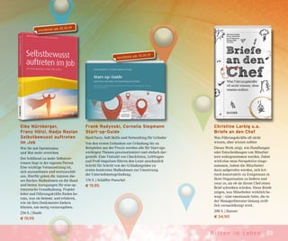 83Mit ten im Leben
erscheint am 10.10.19
Frank Radynski, Cornelia Siegmann
Start-up-Guide
Hard Facts, Soft Skills und Networking für Gründer
Von den ersten Gedanken zur Gründung bis zu
Beispielen aus der Praxis werden alle für Start-ups
wichtigen Themen praxisorientiert und einfach dar-
gestellt. Eine Vielzahl von Checklisten, Leitfragen
und Profi-Impulsen führen den Leser anschaulich
Schritt für Schritt von der Gründungsidee zu
ersten konkreten Maßnahmen zur Umsetzung
der Unternehmensgründung.
176 S. | Schäffer-Poeschel
€ 19,95
Elke Nürnberger,
Franz Hölzl, Nadja Raslan
Selbstbewusst auftreten
im Job
Wie Sie mit Optimismus
und Mut mehr erreichen
Der Schlüssel zu mehr Selbstver-
trauen liegt in der eigenen Person.
Eine wichtige Voraussetzung ist,
sich anzunehmen und wertzuschät-
zen. Hierfür geben die Autoren die-
ses Buches Maßnahmen an die Hand
und bieten Anregungen für eine op-
timistische Grundhaltung. Projekt-
leiter und Führungskräfte finden he-
raus, was sie hemmt, und erfahren,
wie sie ihre Denkmuster ändern
können, um mutig voranzugehen.
256 S. | Haufe
€ 19,95
Christine Larbig u.a.
Briefe an den Chef
Was Führungskräfte oft nicht
wissen, aber wissen sollten
Dieses Werk zeigt, wie Handlungen
oder Entscheidungen von Mitarbei-
tern wahrgenommen werden. Dabei
wird eine neue Perspektive einge-
nommen, indem die Mitarbeiter
dazu aufgerufen werden, sich kri-
tisch konstruktiv zu Ereignissen in
ihrer Organisation zu äußern und
zwar so, als ob sie ihrem Chef einen
Brief schreiben würden. Diese Briefe
zeigen, was Mitarbeiter wirklich be-
wegt – eine emotionale Seite, die in
der Managerliteratur bislang sträf-
lich vernachlässigt wird.
288 S. | Hanser
€ 34,90
erscheint am 10.10.19
 