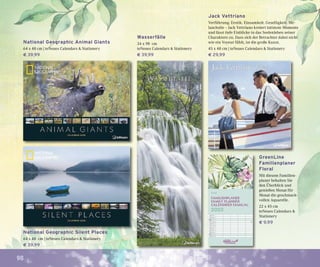 98
GreenLine
Familienplaner
Floral
Mit diesem Familien-
planer behalten Sie
den Überblick und
genießen Monat für
Monat die geschmack-
vollen Aquarelle.
22 x 45 cm
teNeues Calendars &
Stationery
€ 9,99
National Geographic Silent Places
64 x 48 cm | teNeues Calendars & Stationery
€ 39,99
National Geographic Animal Giants
64 x 48 cm | teNeues Calendars & Stationery
€ 39,99
Wasserfälle
34 x 98 cm
teNeues Calendars & Stationery
€ 39,99
Jack Vettriano
Verführung. Erotik. Einsamkeit. Geselligkeit. Me-
lancholie – Jack Vettriano kreiert intimste Momente
und lässt tiefe Einblicke in das Seelenleben seiner
Charaktere zu. Dass sich der Betrachter dabei nicht
wie ein Voyeur fühlt, ist die große Kunst.
45 x 48 cm | teNeues Calendars & Stationery
€ 29,99
 