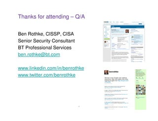 Thanks for attending – Q/A


Ben Rothke, CISSP, CISA
Senior Security Consultant
BT Professional Services
ben.rothke@bt.com

www.linkedin.com/in/benrothke
www.twitter.com/benrothke




                             42
 