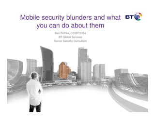 Mobile security blunders and what
     you can do about them
           Ben Rothke, CISSP CISA
              BT Global Services
           Senior Security Consultant
 
