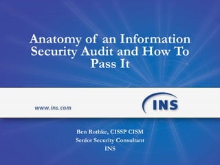 Anatomy of an Information Security Audit and How To Pass It Ben Rothke, CISSP CISM Senior Security Consultant INS 