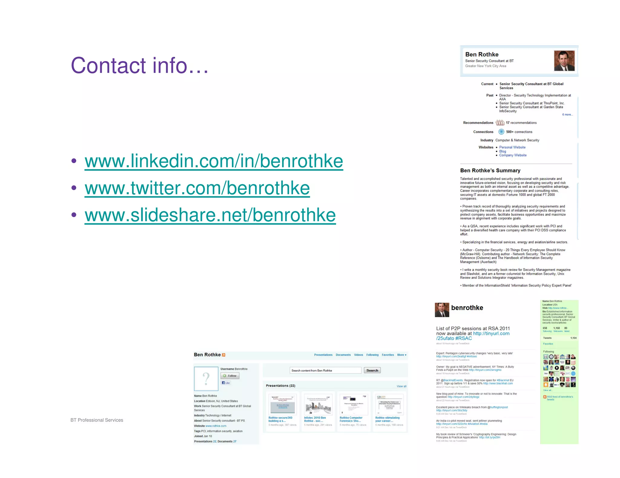 Contact info…

• www.linkedin.com/in/benrothke
• www.twitter.com/benrothke
• www.slideshare.net/benrothke

BT Professional Services

21

 