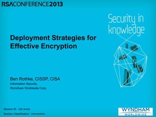 Session ID:
Session Classification:
Ben Rothke, CISSP, CISA
Information Security
Wyndham Worldwide Corp.
DSP-W25B
Intermediate
Deployment Strategies for
Effective Encryption
 