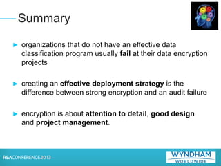 ► organizations that do not have an effective data
classification program usually fail at their data encryption
projects
► creating an effective deployment strategy is the
difference between strong encryption and an audit failure
► encryption is about attention to detail, good design
and project management.
Summary
 
