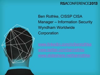 Ben Rothke, CISSP CISA
Manager – Information Security
Wyndham Worldwide
Corporation
www.linkedin.com/in/benrothke
www.twitter.com/benrothke
www.slideshare.net/benrothke
 