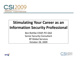Stimulating Your Career as an
Information Security Professional
        Ben Rothke CISSP, PCI QSA
        Senior Security Consultant
            BT Global Services
            October 28, 2009
 