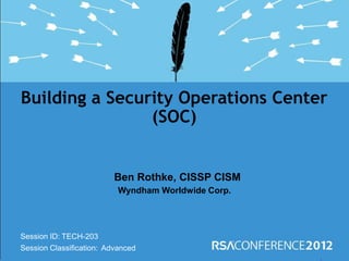 Session ID:
Session Classification:
Ben Rothke, CISSP CISM
Wyndham Worldwide Corp.
Building a Security Operations Center
(SOC)
TECH-203
Advanced
 