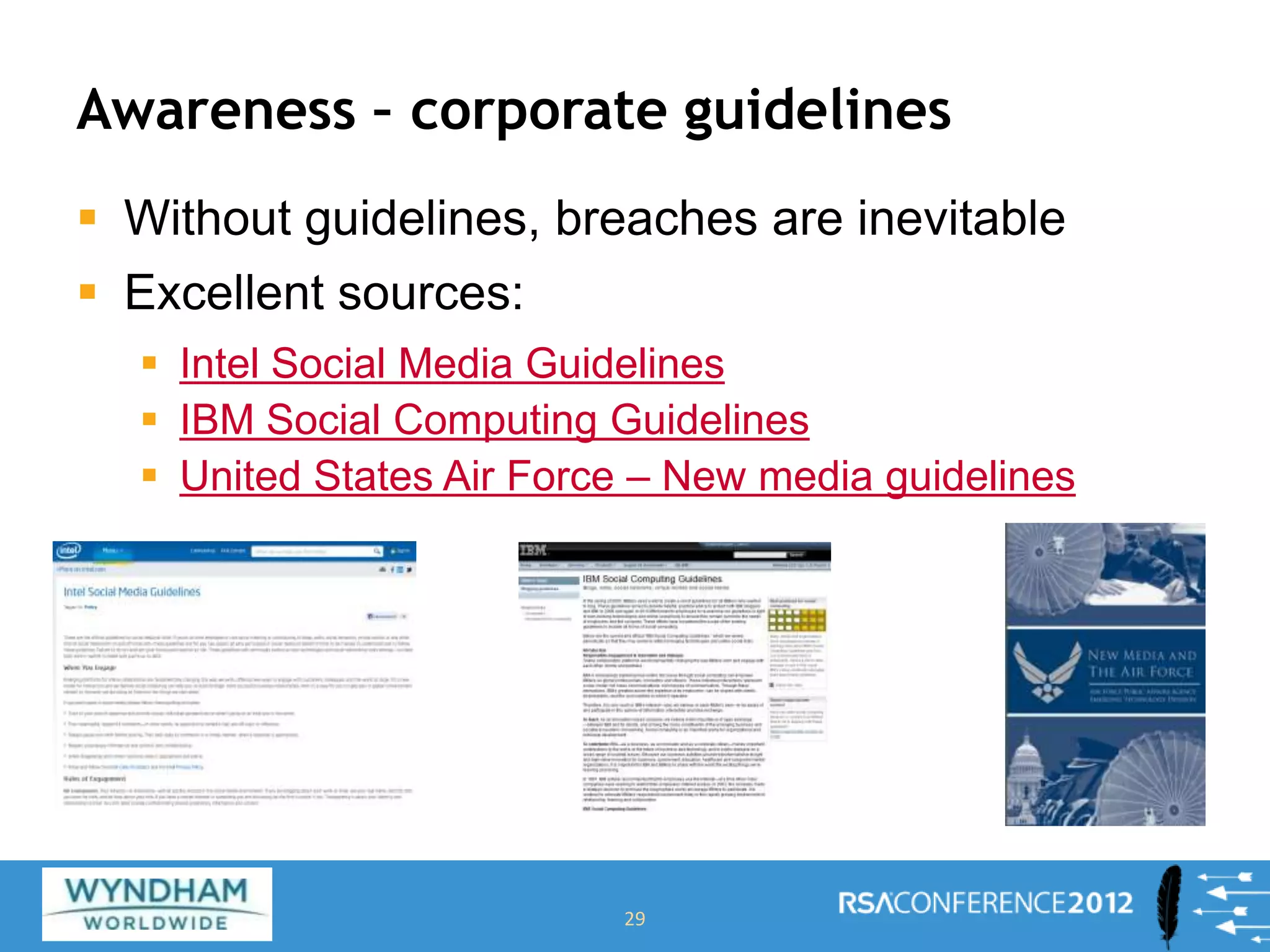 Awareness – corporate guidelines
 Without guidelines, breaches are inevitable
 Excellent sources:
 Intel Social Media Guidelines
 IBM Social Computing Guidelines
 United States Air Force – New media guidelines
29
 