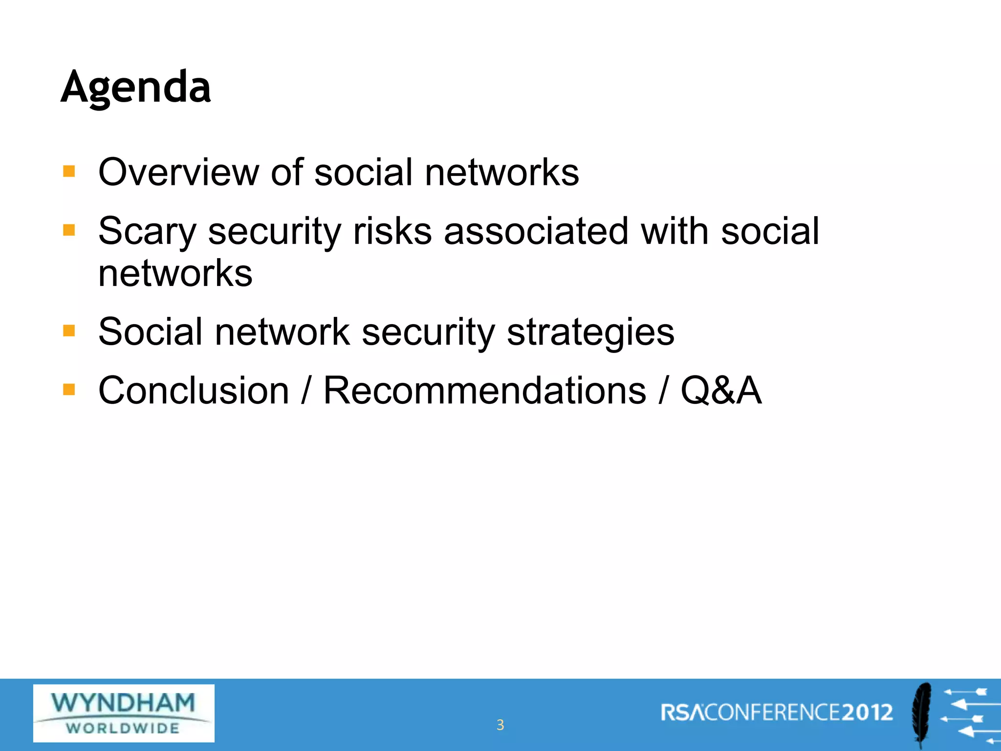 Agenda
 Overview of social networks
 Scary security risks associated with social
networks
 Social network security strategies
 Conclusion / Recommendations / Q&A
3
 