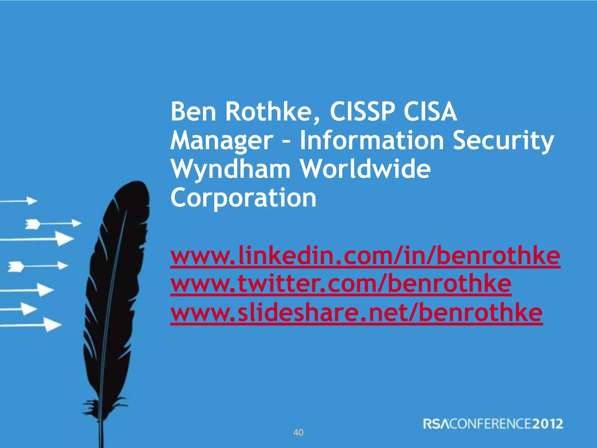 Ben Rothke, CISSP CISA
Manager – Information Security
Wyndham Worldwide
Corporation
www.linkedin.com/in/benrothke
www.twitter.com/benrothke
www.slideshare.net/benrothke
40
 