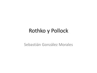 Rothko y Pollock

Sebastián González Morales
 