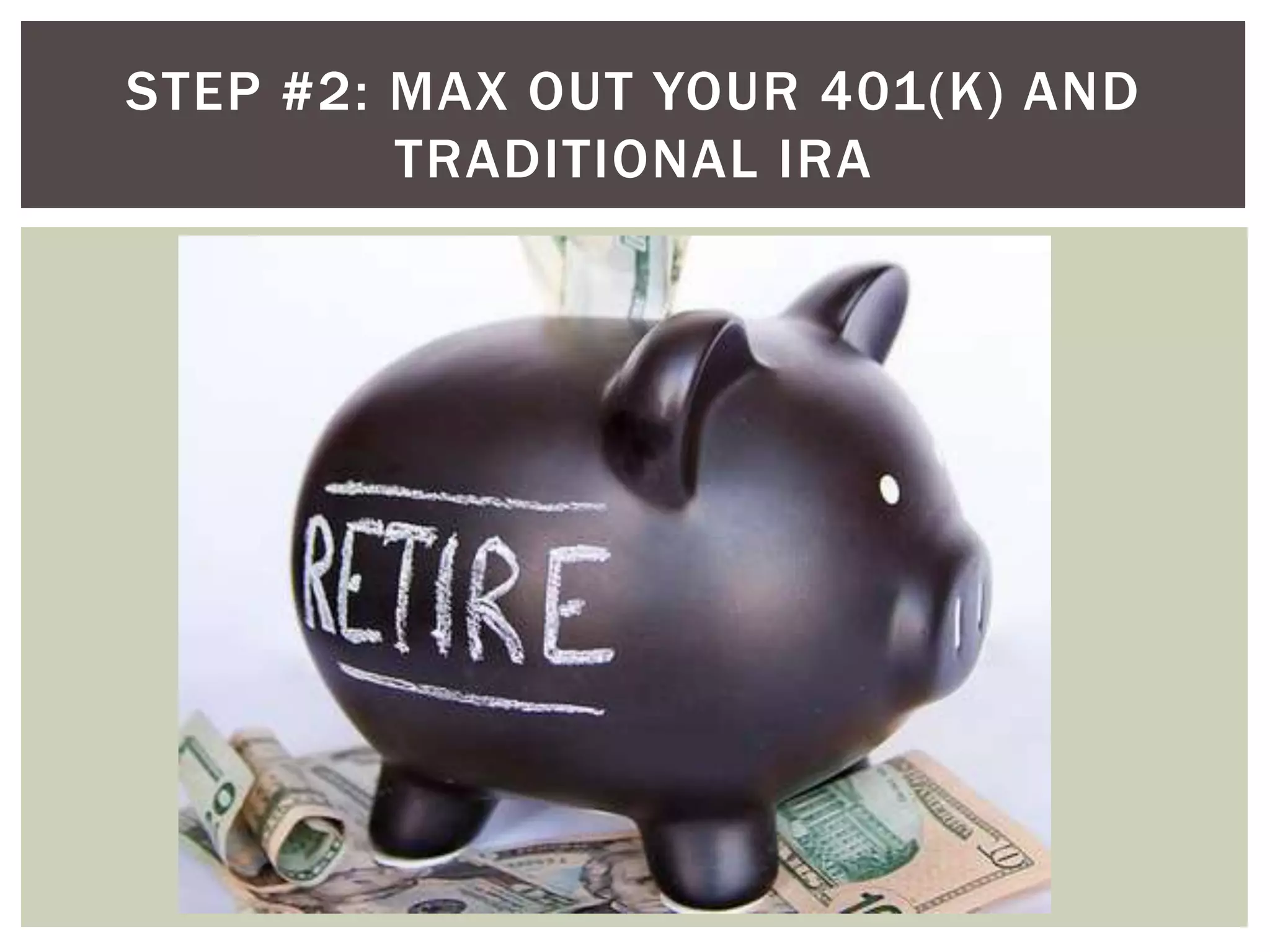 STEP #2: MAX OUT YOUR 401(K) AND
TRADITIONAL IRA
 